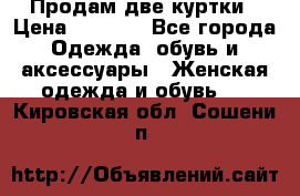 Продам две куртки › Цена ­ 2 000 - Все города Одежда, обувь и аксессуары » Женская одежда и обувь   . Кировская обл.,Сошени п.